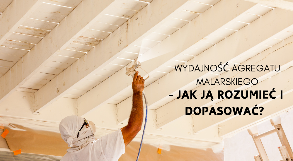 Wydajność agregatu malarskiego – jak ją rozumieć i dopasować